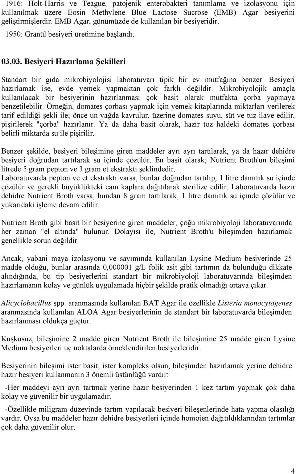 03. Besiyeri Hazırlama Şekilleri Standart bir gıda mikrobiyolojisi laboratuvarı tipik bir ev mutfağına benzer. Besiyeri hazırlamak ise, evde yemek yapmaktan çok farklı değildir.