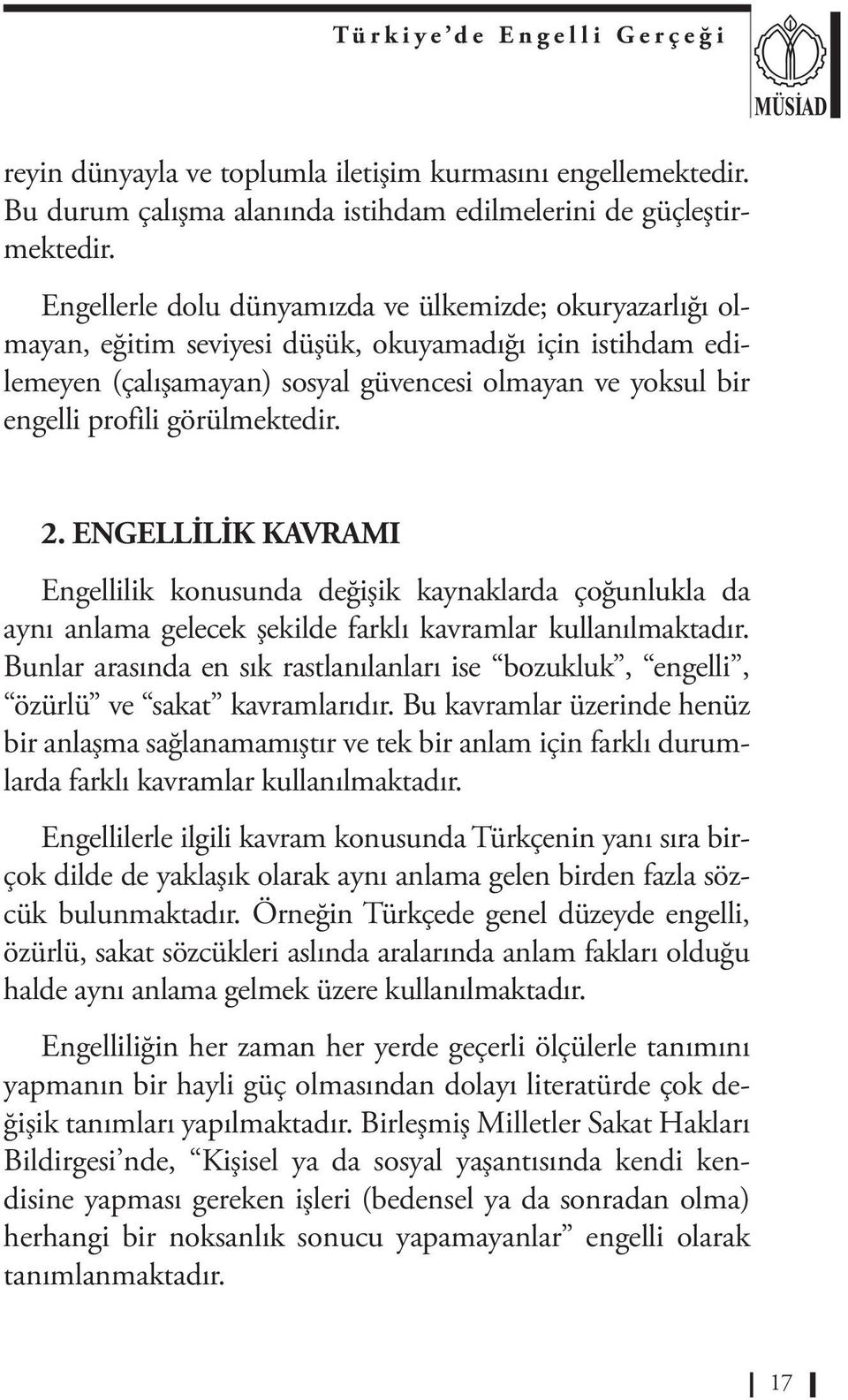 görülmektedir. 2. ENGELLİLİK KAVRAMI Engellilik konusunda değişik kaynaklarda çoğunlukla da aynı anlama gelecek şekilde farklı kavramlar kullanılmaktadır.