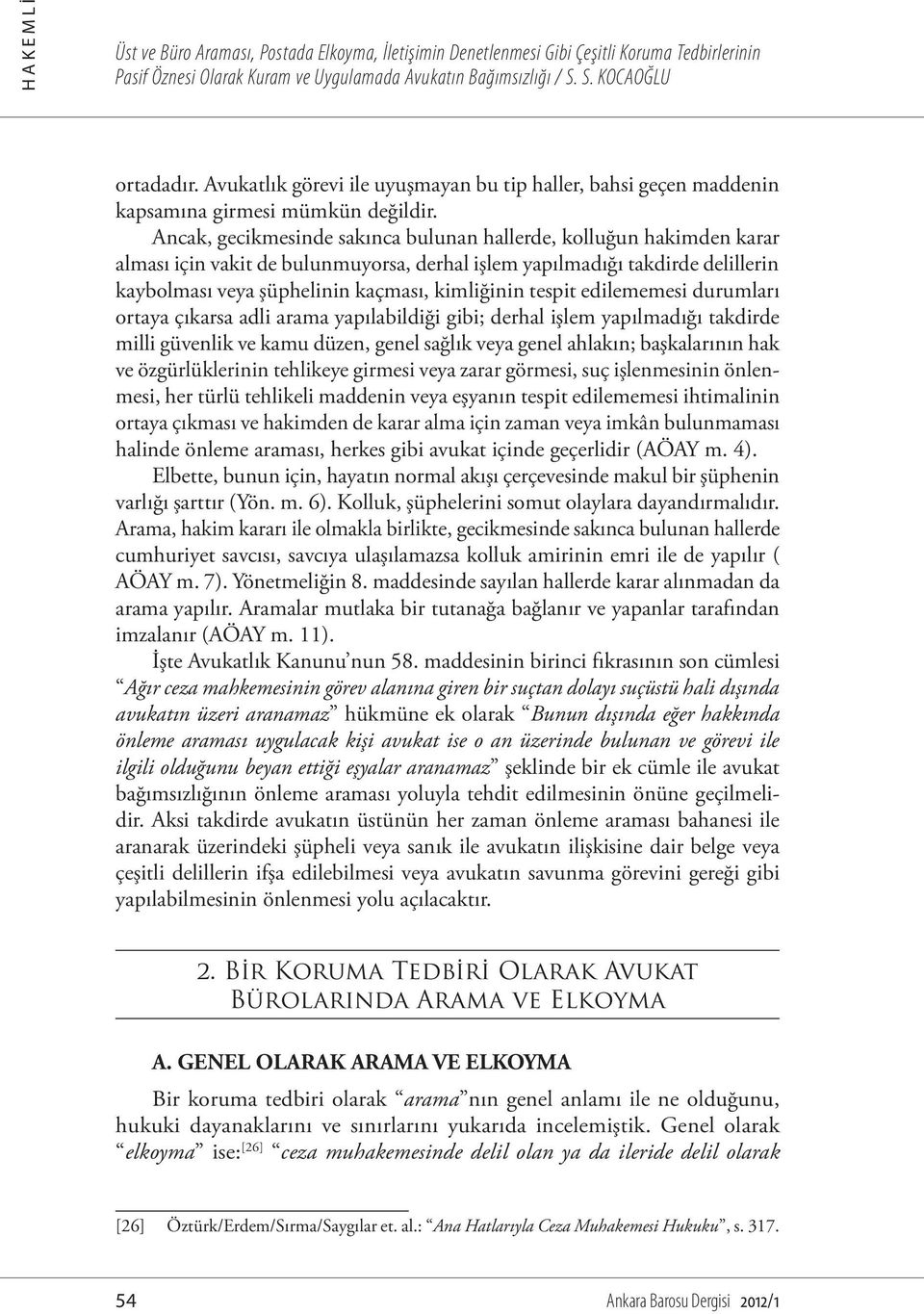 Ancak, gecikmesinde sakınca bulunan hallerde, kolluğun hakimden karar alması için vakit de bulunmuyorsa, derhal işlem yapılmadığı takdirde delillerin kaybolması veya şüphelinin kaçması, kimliğinin