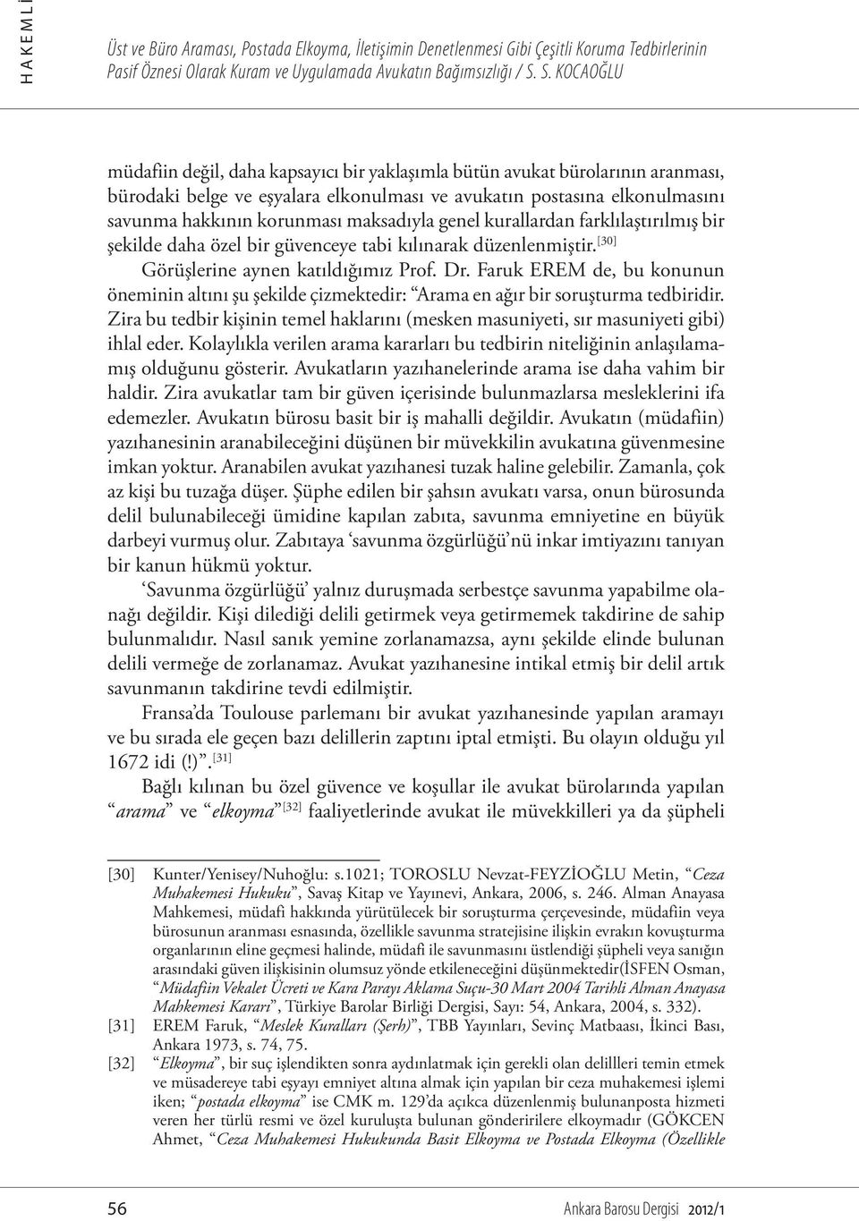 [30] Görüşlerine aynen katıldığımız Prof. Dr. Faruk EREM de, bu konunun öneminin altını şu şekilde çizmektedir: Arama en ağır bir soruşturma tedbiridir.