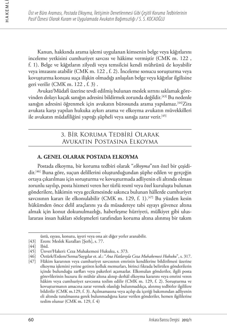 İnceleme sonucu soruşturma veya kovuşturma konusu suça ilişkin olmadığı anlaşılan belge veya kâğıtlar ilgilisine geri verilir (CMK m. 122, f. 3).