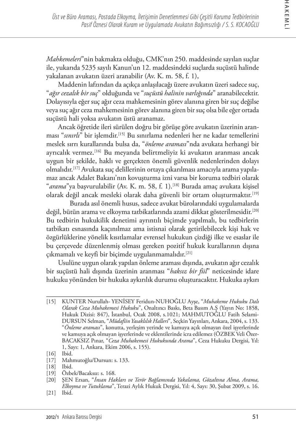 1), Maddenin lafzından da açıkça anlaşılacağı üzere avukatın üzeri sadece suç, ağır cezalık bir suç olduğunda ve suçüstü halinin varlığında aranabilecektir.