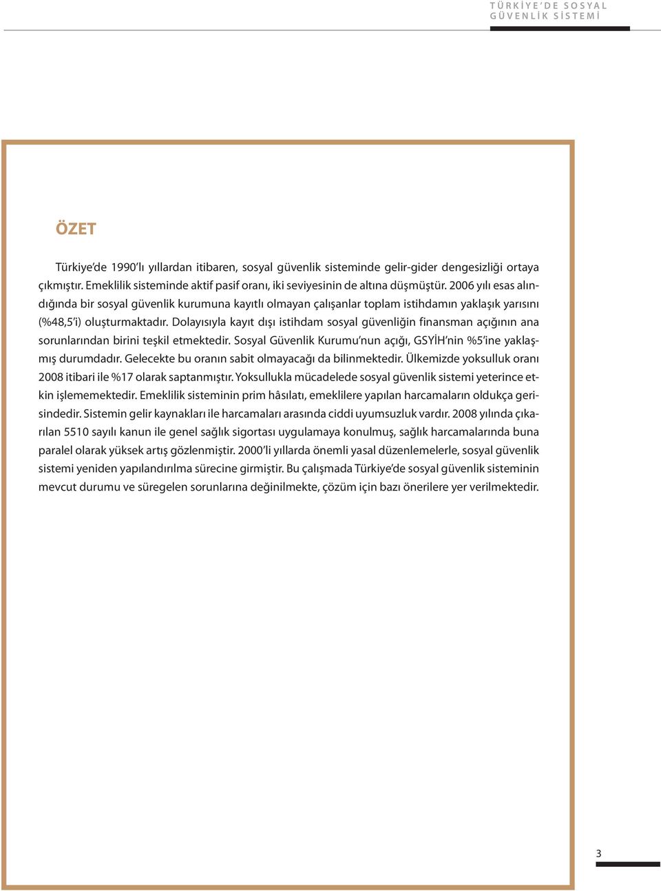 2006 yılı esas alındığında bir sosyal güvenlik kurumuna kayıtlı olmayan çalışanlar toplam istihdamın yaklaşık yarısını (%48,5 i) oluşturmaktadır.