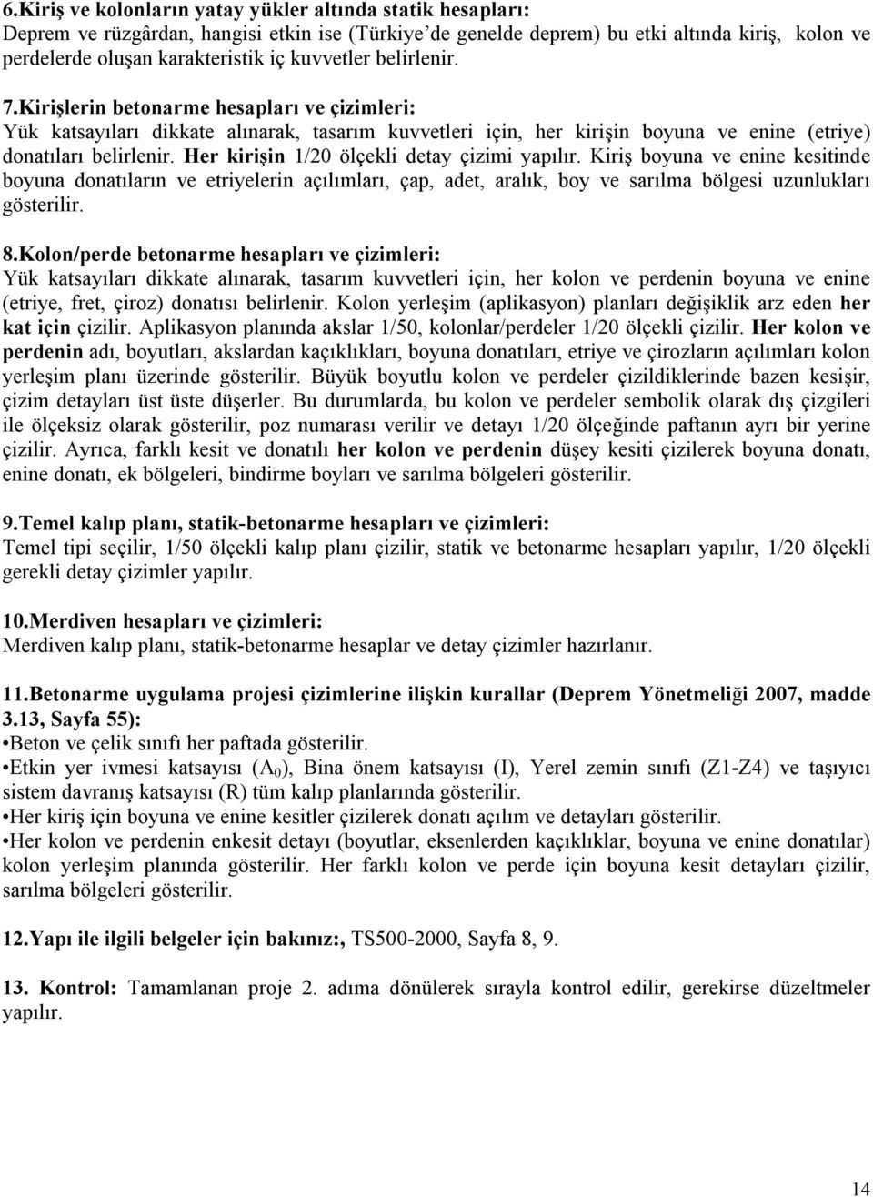 Her kirişin 1/20 ölçekli detay çizimi yapılır. Kiriş boyuna ve enine kesitinde boyuna donatıların ve etriyelerin açılımları, çap, adet, aralık, boy ve sarılma bölgesi uzunlukları gösterilir. 8.