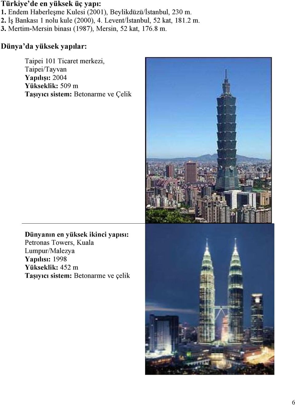 Dünya da yüksek yapılar: Taipei 101 Ticaret merkezi, Taipei/Tayvan Yapılışı: 2004 Yükseklik: 509 m Taşıyıcı sistem: