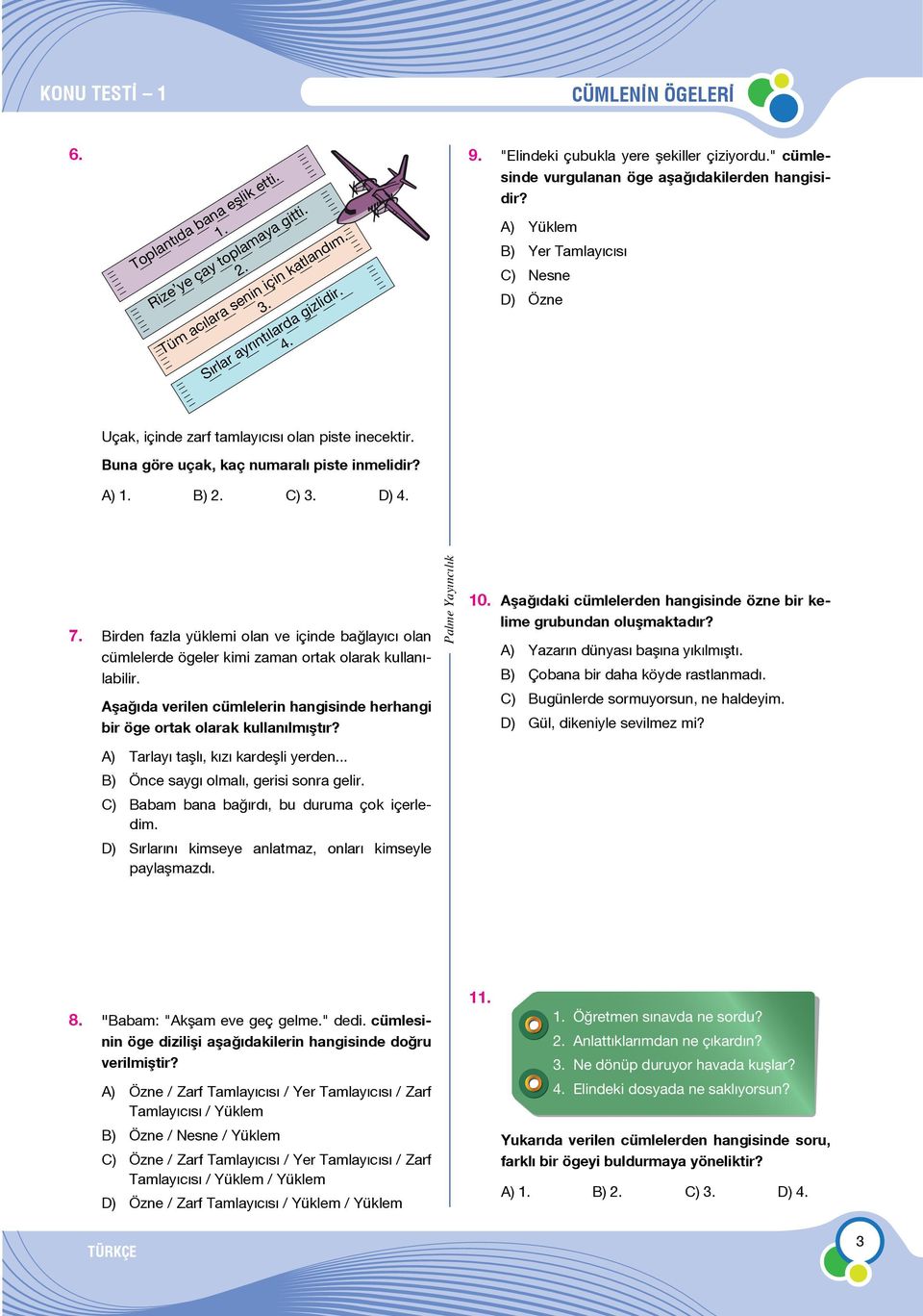 Buna göre uçak, kaç numaralı piste inmelidir? A) 1. B) 2. C) 3. D) 4. 7. Birden fazla yüklemi olan ve içinde bağlayıcı olan cümlelerde ögeler kimi zaman ortak olarak kullanılabilir.