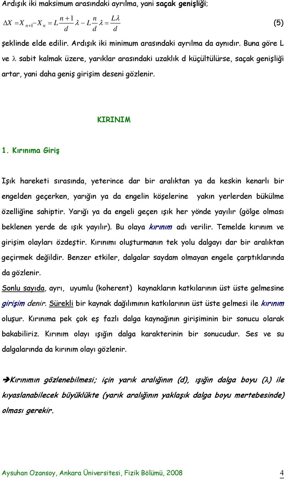 Kırınıma Giriş Işık hareketi sırasında, yeterince dar bir aralıktan ya da keskin kenarlı bir engelden geçerken, yarığın ya da engelin köşelerine yakın yerlerden bükülme özelliğine sahiptir.