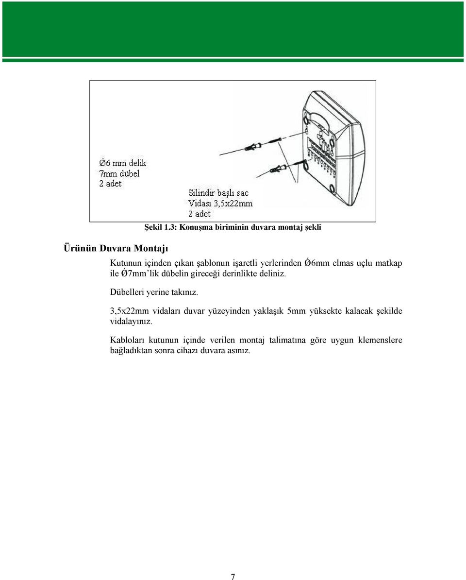 uçlu matkap ile Ǿ7mm lik dübelin gireceği derinlikte deliniz. Dübelleri yerine takınız.