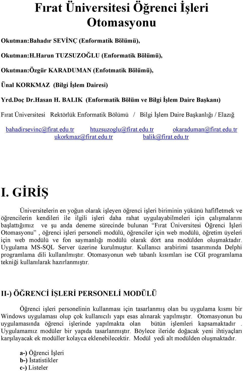 BALIK (Enformatik Bölüm ve Bilgi İşlem Daire Başkanı) Fırat Üniversitesi Rektörlük Enformatik Bölümü / Bilgi İşlem Daire Başkanlığı / Elazığ bahadirsevinc@firat.edu.tr htuzsuzoglu@firat.edu.tr okaraduman@firat.