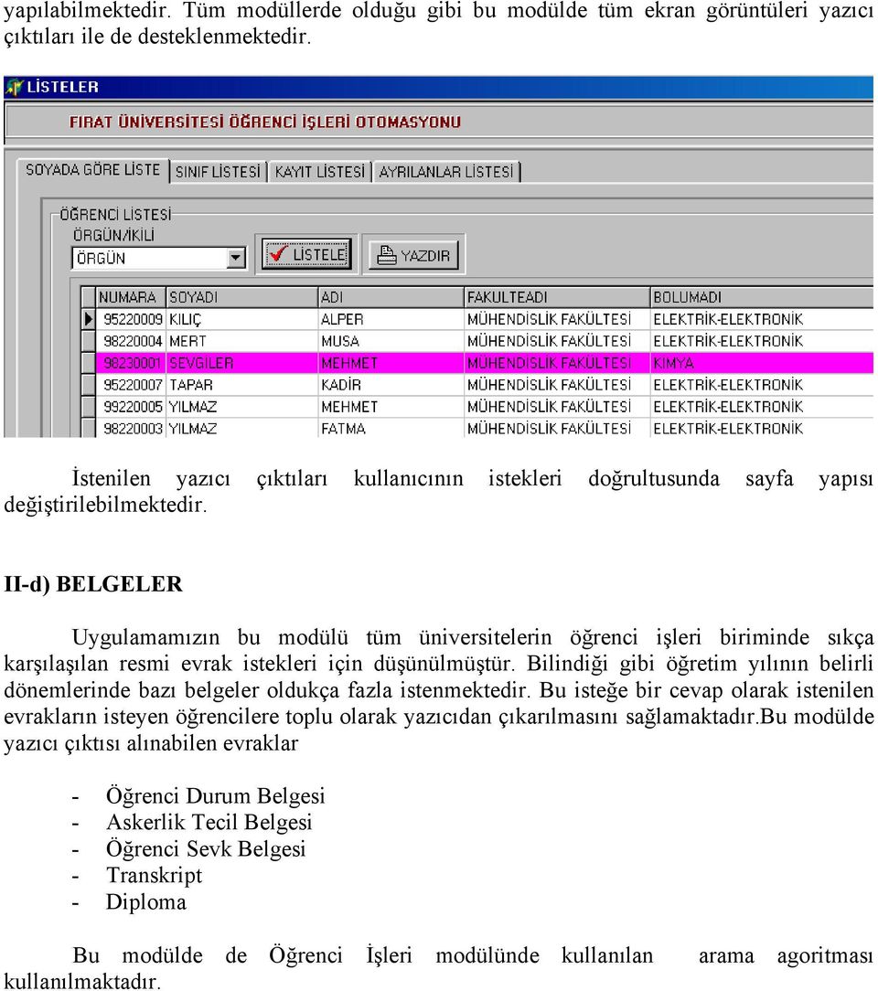 II-d) BELGELER Uygulamamızın bu modülü tüm üniversitelerin öğrenci işleri biriminde sıkça karşılaşılan resmi evrak istekleri için düşünülmüştür.