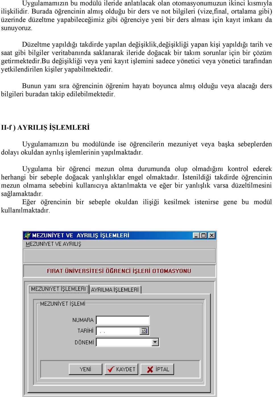 Düzeltme yapıldığı takdirde yapılan değişiklik,değişikliği yapan kişi yapıldığı tarih ve saat gibi bilgiler veritabanında saklanarak ileride doğacak bir takım sorunlar için bir çözüm getirmektedir.