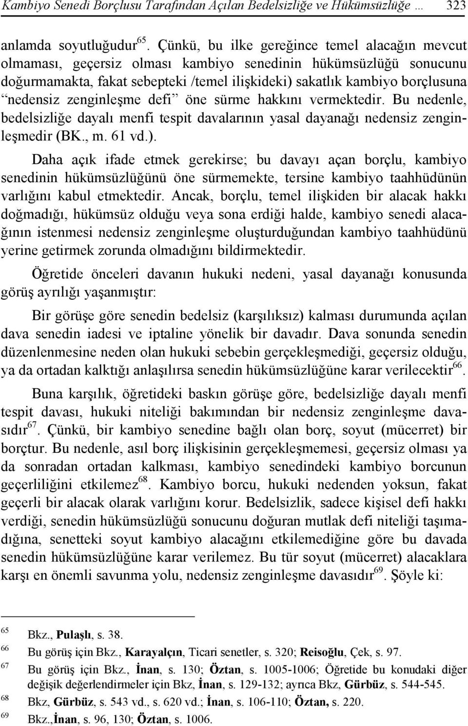 zenginleşme defi öne sürme hakkını vermektedir. Bu nedenle, bedelsizliğe dayalı menfi tespit davalarının yasal dayanağı nedensiz zenginleşmedir (BK., m. 61 vd.).