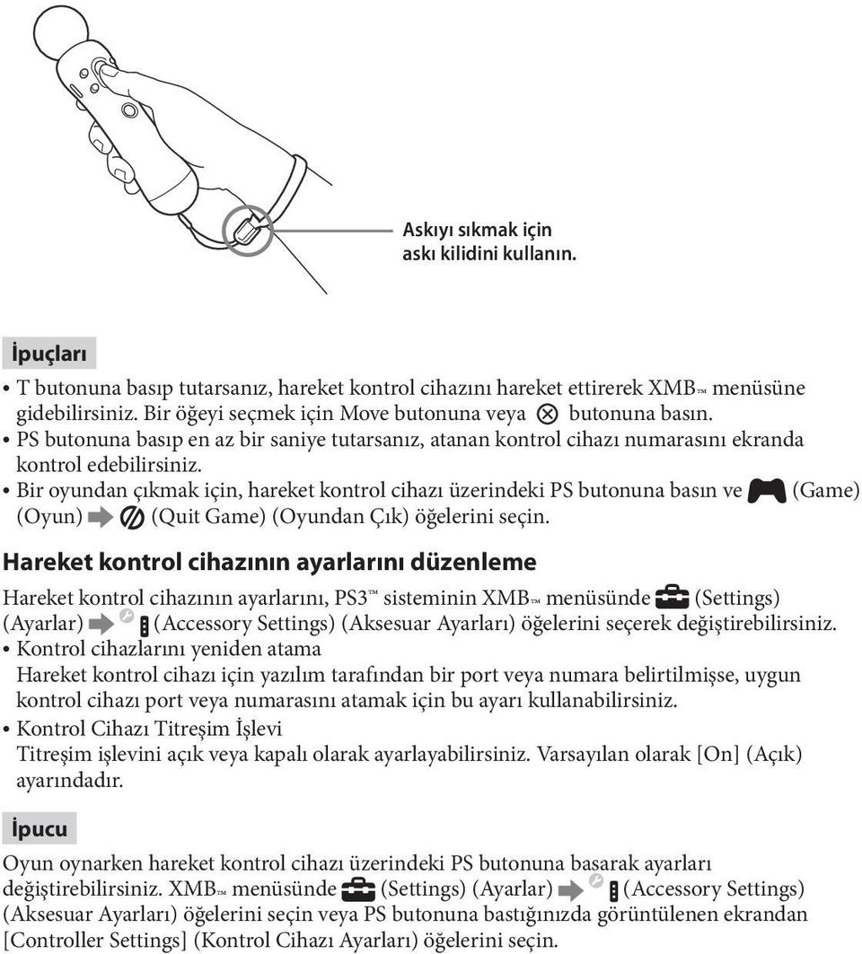 Bir oyundan çıkmak için, hareket kontrol cihazı üzerindeki PS butonuna basın ve (Game) (Oyun) (Quit Game) (Oyundan Çık) öğelerini seçin.