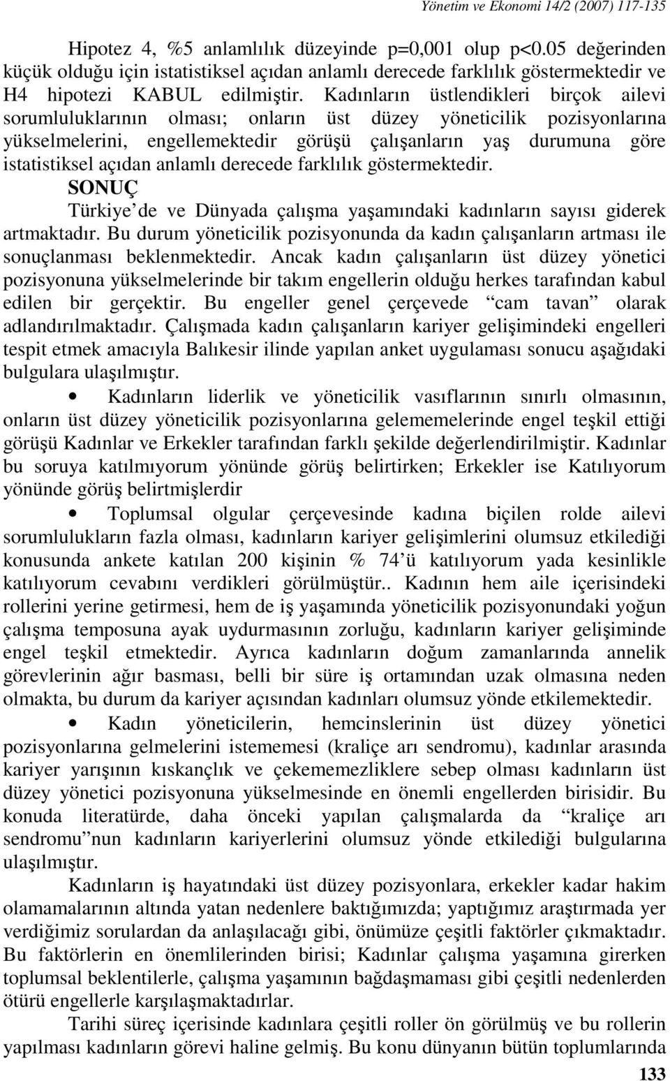 Kadınların üstlendikleri birçok ailevi sorumluluklarının olması; onların üst düzey yöneticilik pozisyonlarına yükselmelerini, engellemektedir görüşü çalışanların yaş durumuna göre istatistiksel