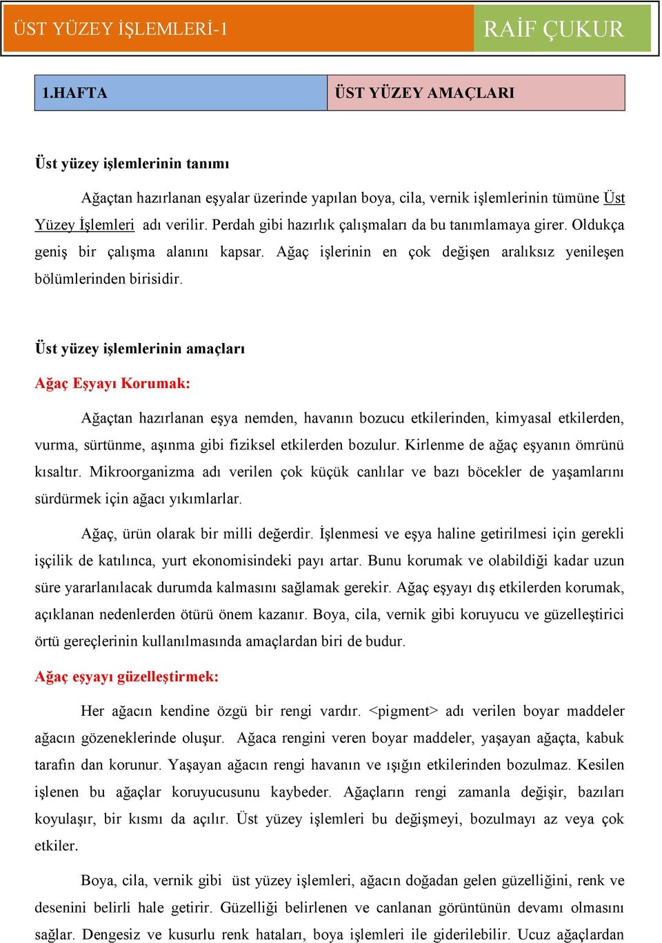 Üst yüzey işlemlerinin amaçları Ağaç Eşyayı Korumak: Ağaçtan hazırlanan eşya nemden, havanın bozucu etkilerinden, kimyasal etkilerden, vurma, sürtünme, aşınma gibi fiziksel etkilerden bozulur.