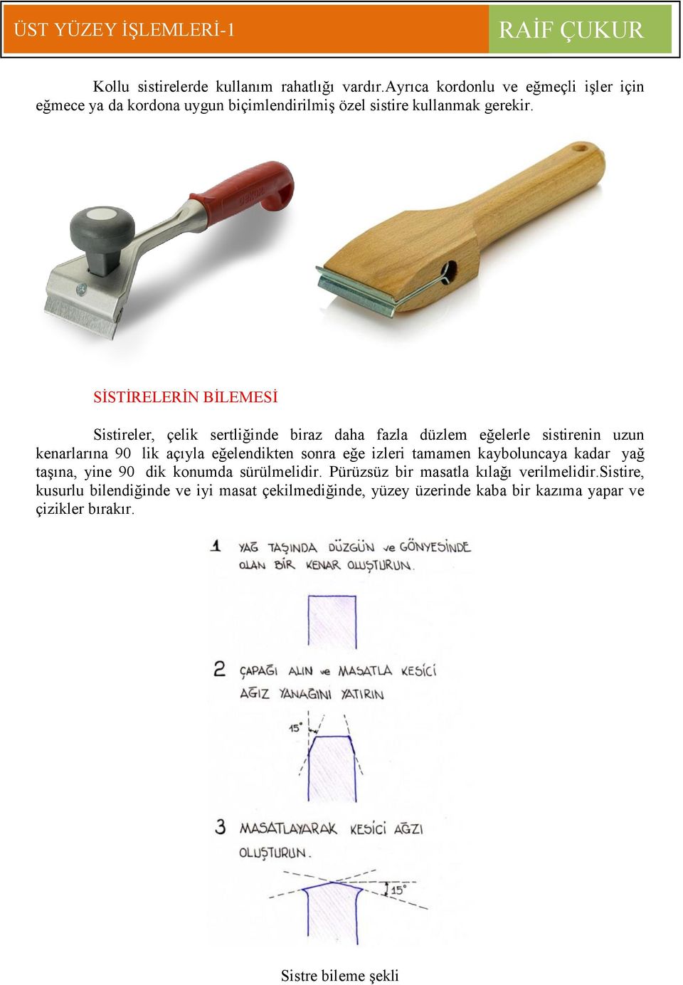 SİSTİRELERİN BİLEMESİ Sistireler, çelik sertliğinde biraz daha fazla düzlem eğelerle sistirenin uzun kenarlarına 90 lik açıyla eğelendikten
