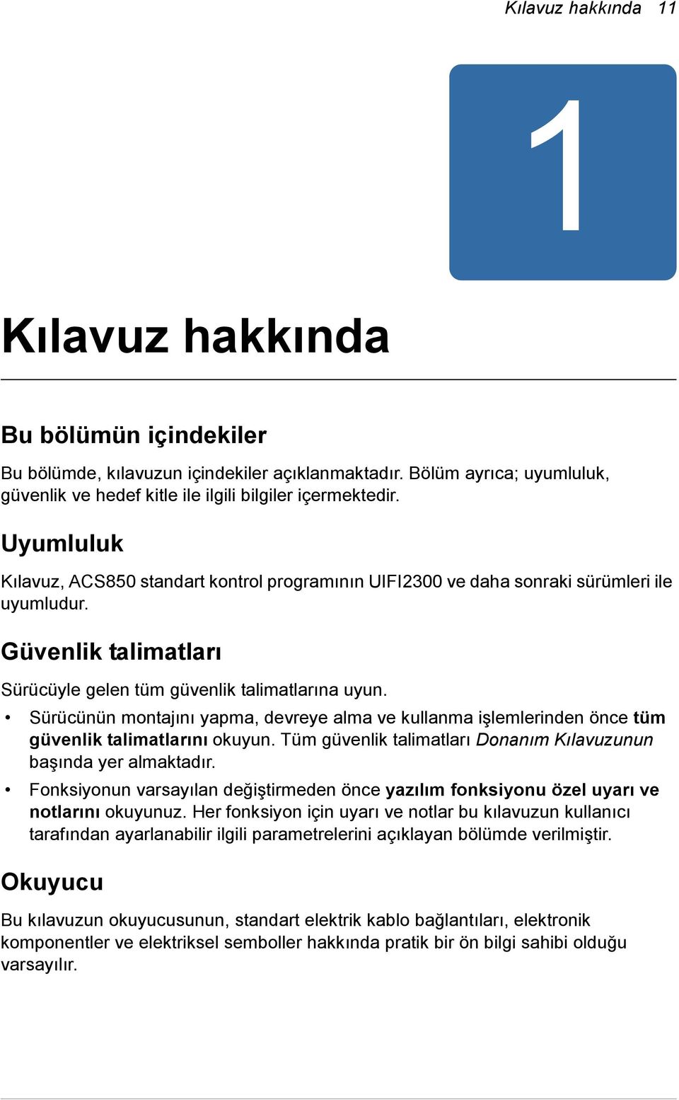 Sürücünün montajını yapma, devreye alma ve kullanma işlemlerinden önce tüm güvenlik talimatlarını okuyun. Tüm güvenlik talimatları Donanım Kılavuzunun başında yer almaktadır.