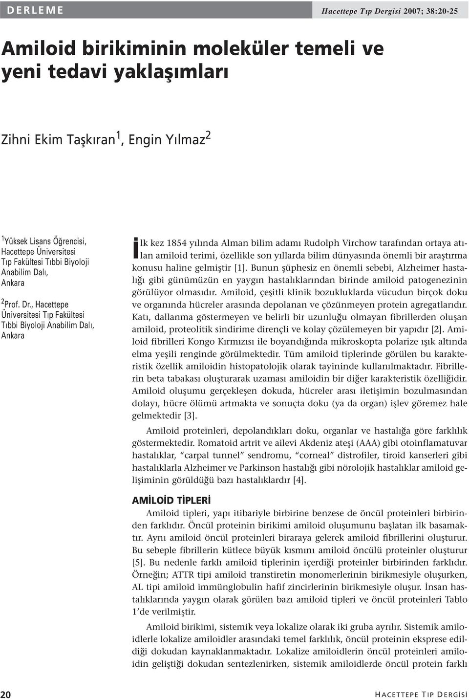 , Hacettepe Üniversitesi Tıp Fakültesi Tıbbi Biyoloji Anabilim Dalı, Ankara lk kez 1854 yılında Alman bilim adamı Rudolph Virchow tarafından ortaya atılan amiloid terimi, özellikle son yıllarda bilim