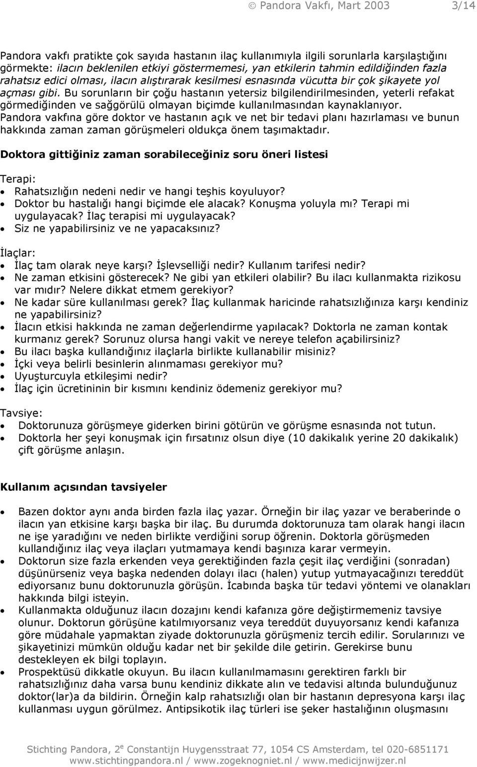 Bu sorunlarõn bir çoğu hastanõn yetersiz bilgilendirilmesinden, yeterli refakat görmediğinden ve sağgörülü olmayan biçimde kullanõlmasõndan kaynaklanõyor.