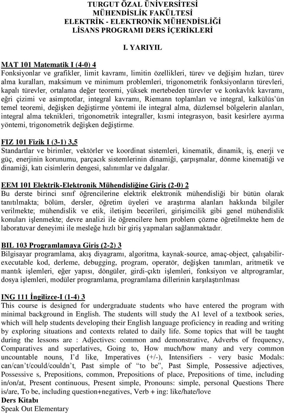 fonksiyonların türevleri, kapalı türevler, ortalama değer teoremi, yüksek mertebeden türevler ve konkavlık kavramı, eğri çizimi ve asimptotlar, integral kavramı, Riemann toplamları ve integral,