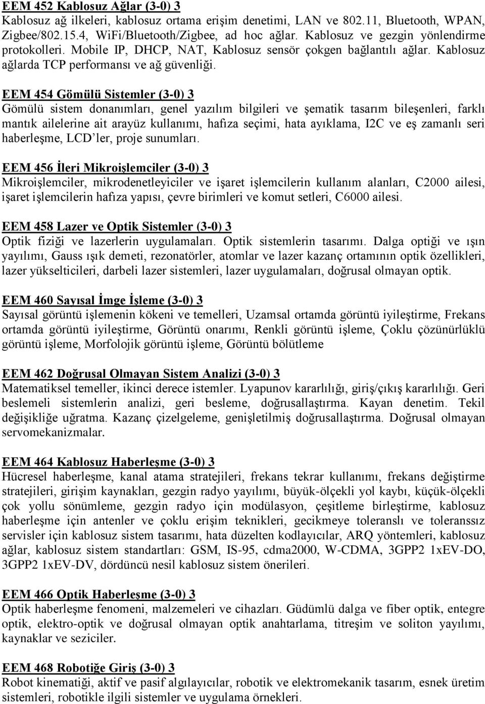 EEM 454 Gömülü Sistemler (3-0) 3 Gömülü sistem donanımları, genel yazılım bilgileri ve şematik tasarım bileşenleri, farklı mantık ailelerine ait arayüz kullanımı, hafıza seçimi, hata ayıklama, I2C ve