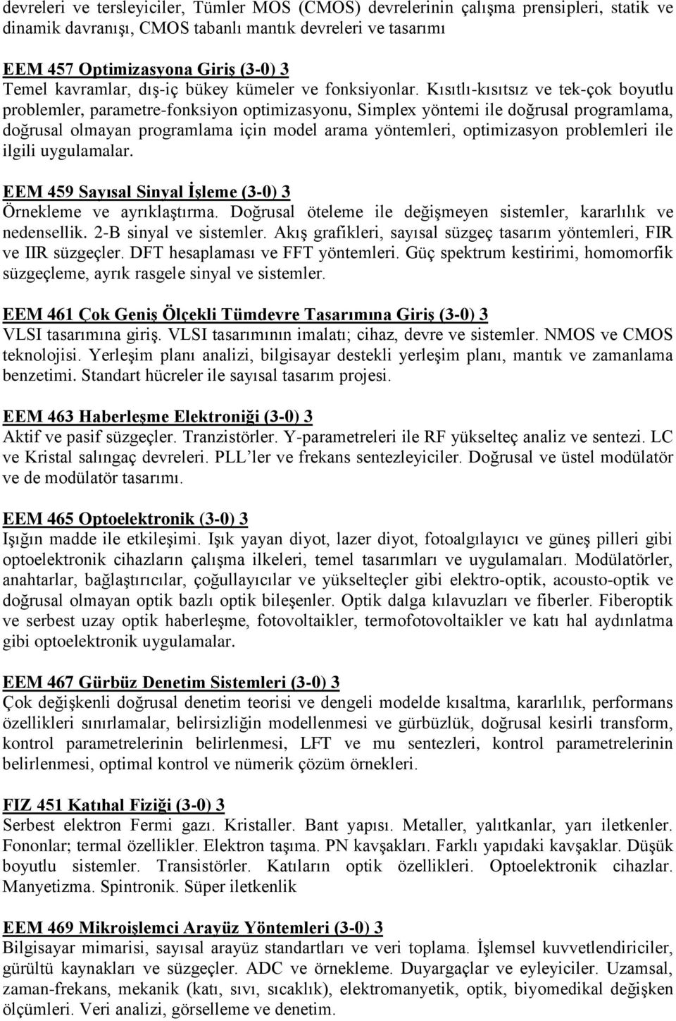 Kısıtlı-kısıtsız ve tek-çok boyutlu problemler, parametre-fonksiyon optimizasyonu, Simplex yöntemi ile doğrusal programlama, doğrusal olmayan programlama için model arama yöntemleri, optimizasyon