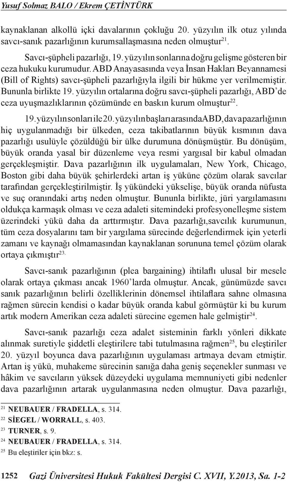 ABD Anayasasında veya İnsan Hakları Beyannamesi (Bill of Rights) savcı-şüpheli pazarlığıyla ilgili bir hükme yer verilmemiştir. Bununla birlikte 19.