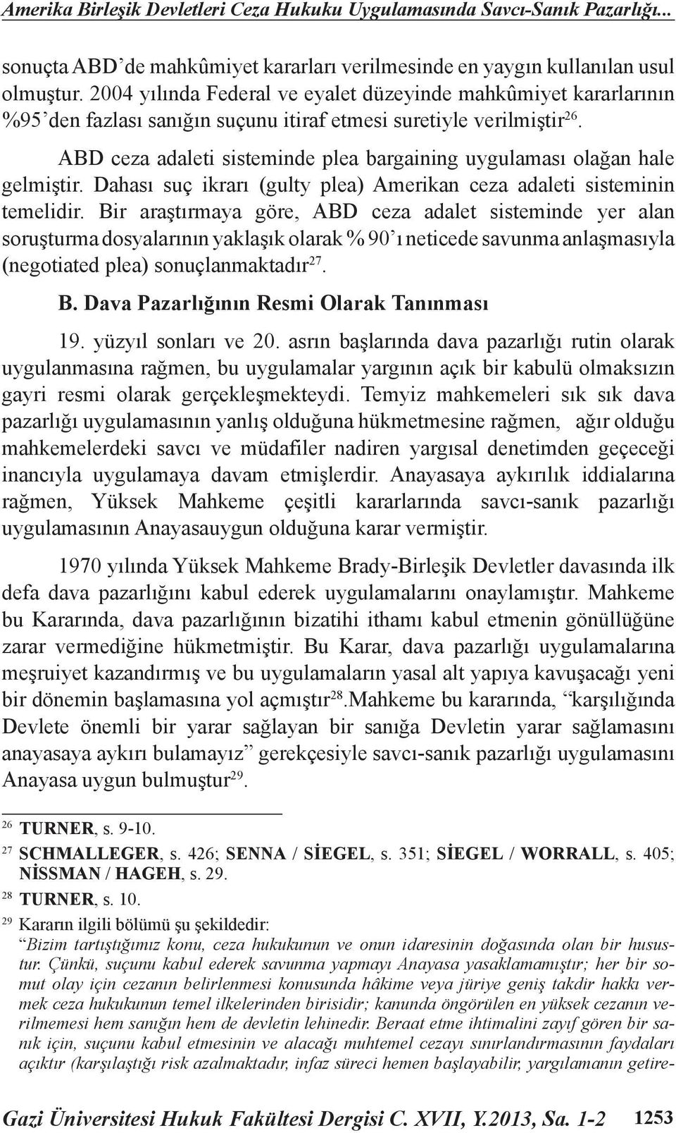 ABD ceza adaleti sisteminde plea bargaining uygulaması olağan hale gelmiştir. Dahası suç ikrarı (gulty plea) Amerikan ceza adaleti sisteminin temelidir.