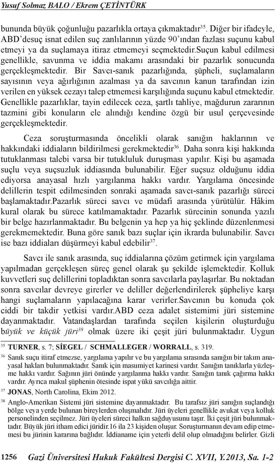 suçun kabul edilmesi genellikle, savunma ve iddia makamı arasındaki bir pazarlık sonucunda gerçekleşmektedir.