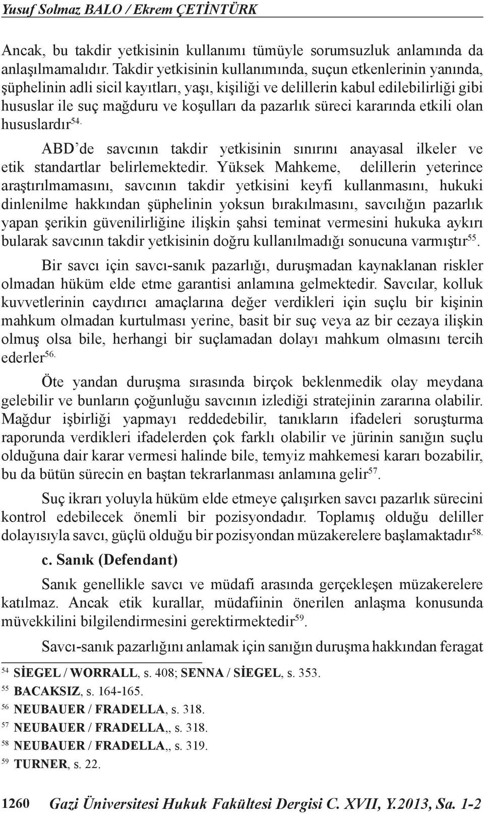 süreci kararında etkili olan hususlardır 54. ABD de savcının takdir yetkisinin sınırını anayasal ilkeler ve etik standartlar belirlemektedir.