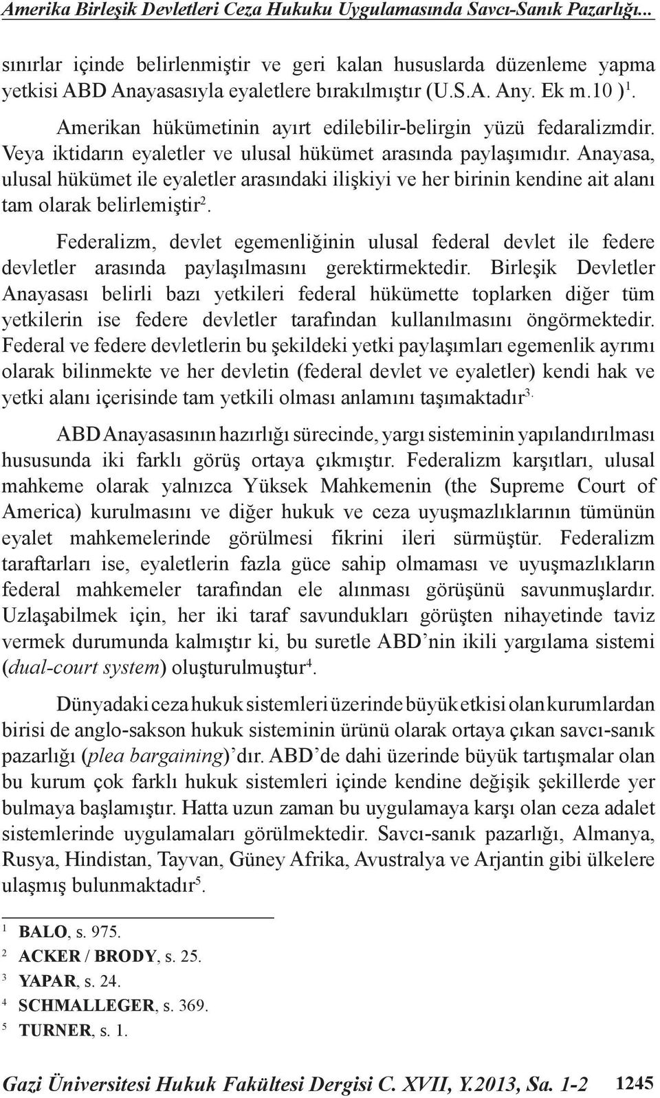 Amerikan hükümetinin ayırt edilebilir-belirgin yüzü fedaralizmdir. Veya iktidarın eyaletler ve ulusal hükümet arasında paylaşımıdır.