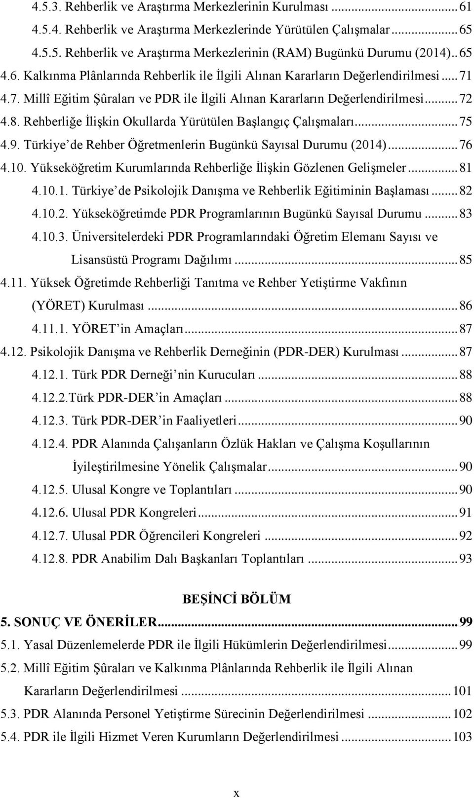 Rehberliğe İlişkin Okullarda Yürütülen Başlangıç Çalışmaları... 75 4.9. Türkiye de Rehber Öğretmenlerin Bugünkü Sayısal Durumu (2014)... 76 4.10.