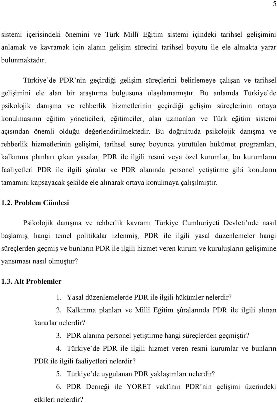 Bu anlamda Türkiye de psikolojik danışma ve rehberlik hizmetlerinin geçirdiği gelişim süreçlerinin ortaya konulmasının eğitim yöneticileri, eğitimciler, alan uzmanları ve Türk eğitim sistemi