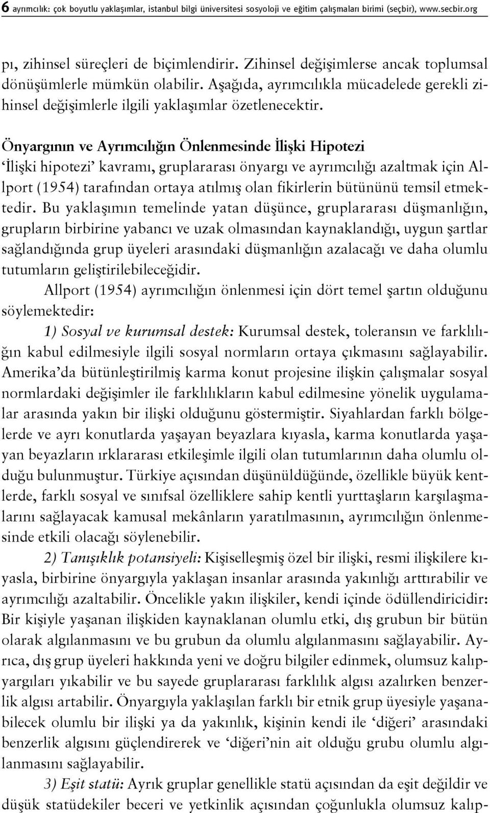 Önyargının ve Ayrımcılığın Önlenmesinde İlişki Hipotezi İlişki hipotezi kavramı, gruplararası önyargı ve ayrımcılığı azaltmak için Allport (1954) tarafından ortaya atılmış olan fikirlerin bütününü