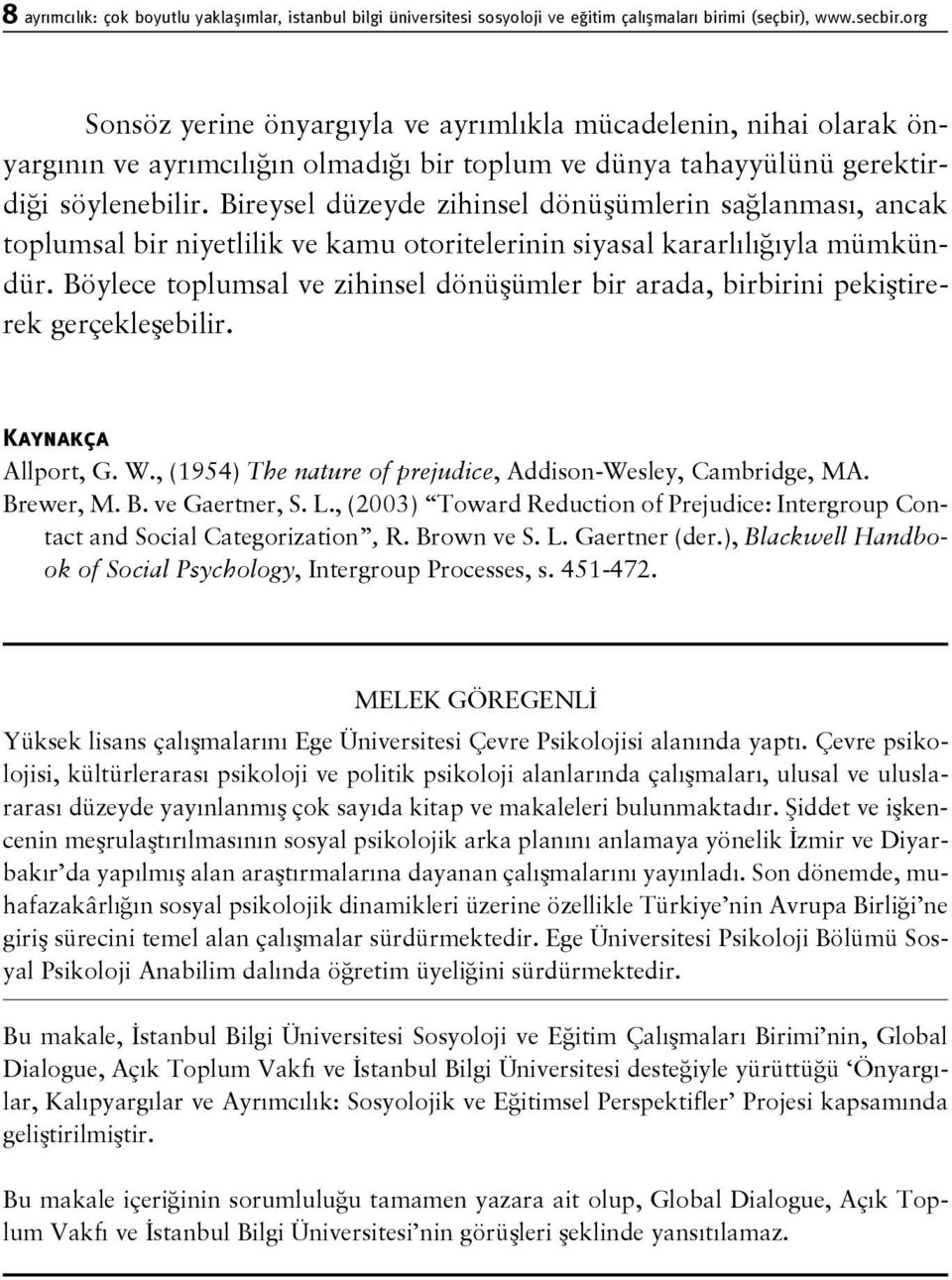 Bireysel düzeyde zihinsel dönüşümlerin sağlanması, ancak toplumsal bir niyetlilik ve kamu otoritelerinin siyasal kararlılığıyla mümkündür.