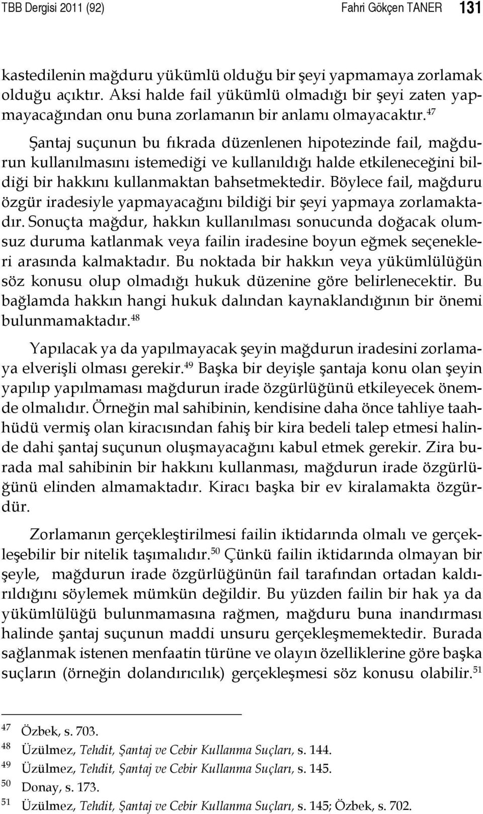 47 Şantaj suçunun bu fıkrada düzenlenen hipotezinde fail, mağdurun kullanılmasını istemediği ve kullanıldığı halde etkileneceğini bildiği bir hakkını kullanmaktan bahsetmektedir.