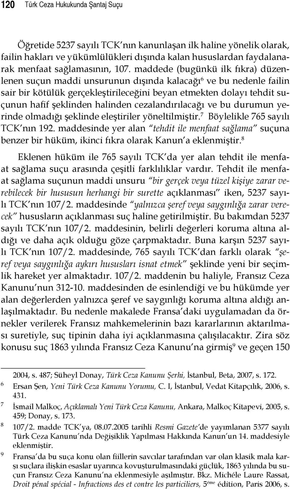 halinden cezalandırılacağı ve bu durumun yerinde olmadığı şeklinde eleştiriler yöneltilmiştir. 7 Böylelikle 765 sayılı TCK nın 192.