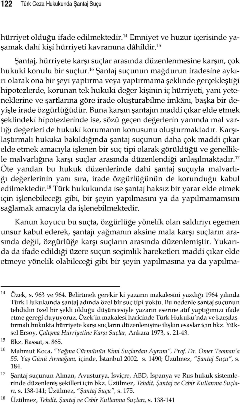 16 Şantaj suçunun mağdurun iradesine aykırı olarak ona bir şeyi yaptırma veya yaptırmama şeklinde gerçekleştiği hipotezlerde, korunan tek hukuki değer kişinin iç hürriyeti, yani yeteneklerine ve