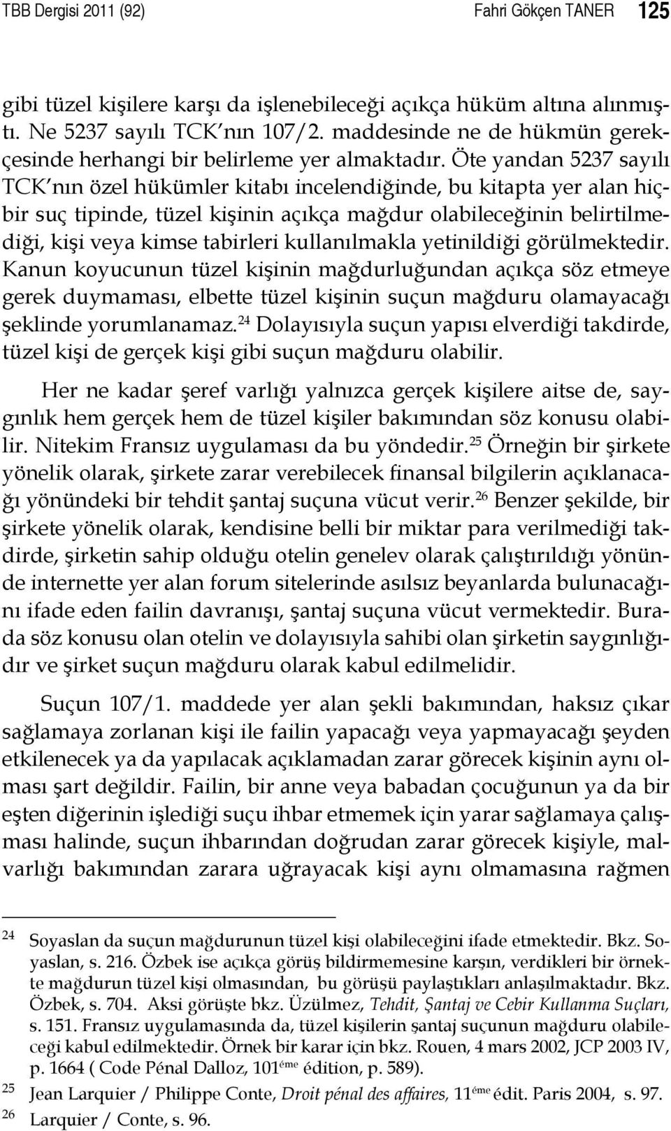 Öte yandan 5237 sayılı TCK nın özel hükümler kitabı incelendiğinde, bu kitapta yer alan hiçbir suç tipinde, tüzel kişinin açıkça mağdur olabileceğinin belirtilmediği, kişi veya kimse tabirleri