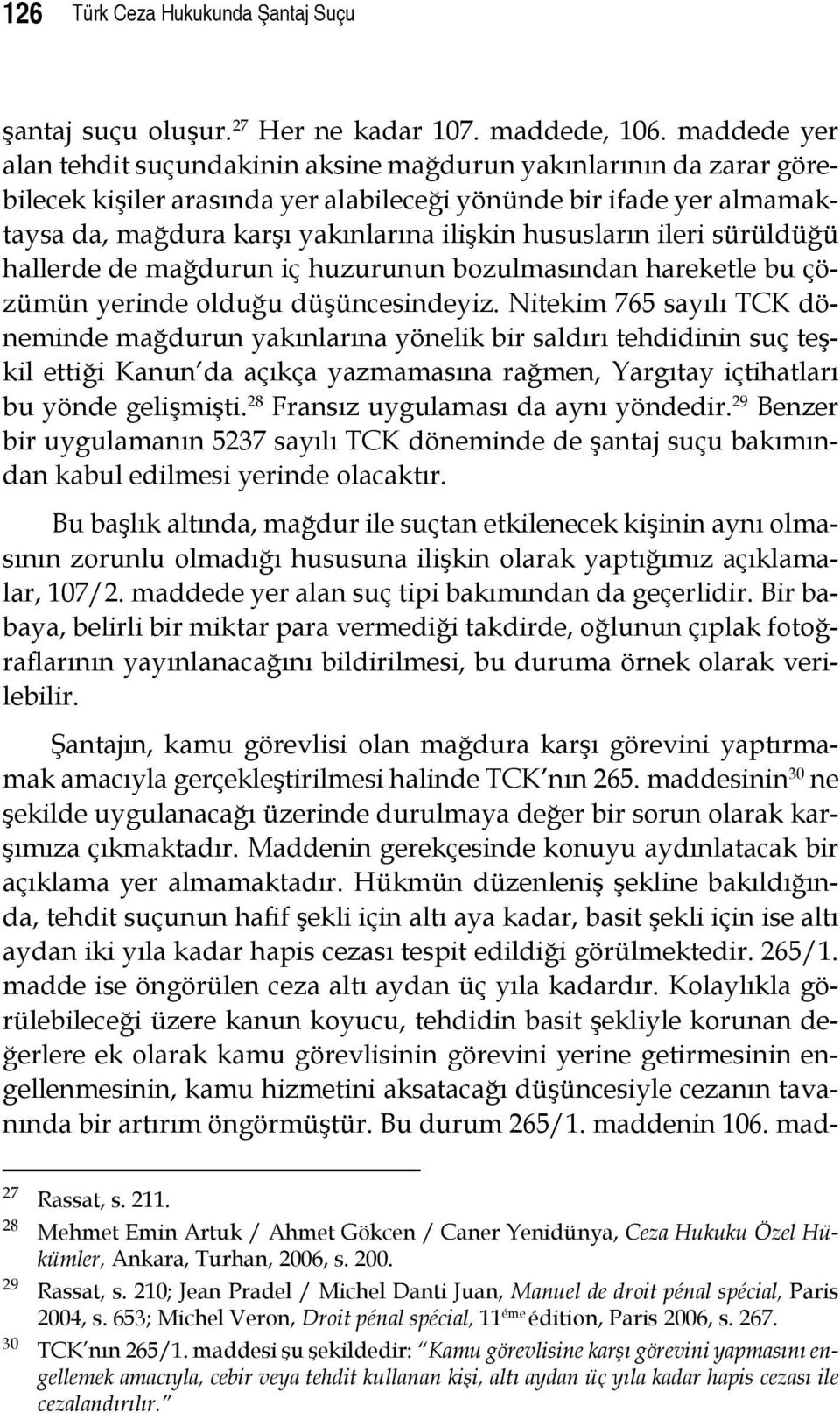 hususların ileri sürüldüğü hallerde de mağdurun iç huzurunun bozulmasından hareketle bu çözümün yerinde olduğu düşüncesindeyiz.