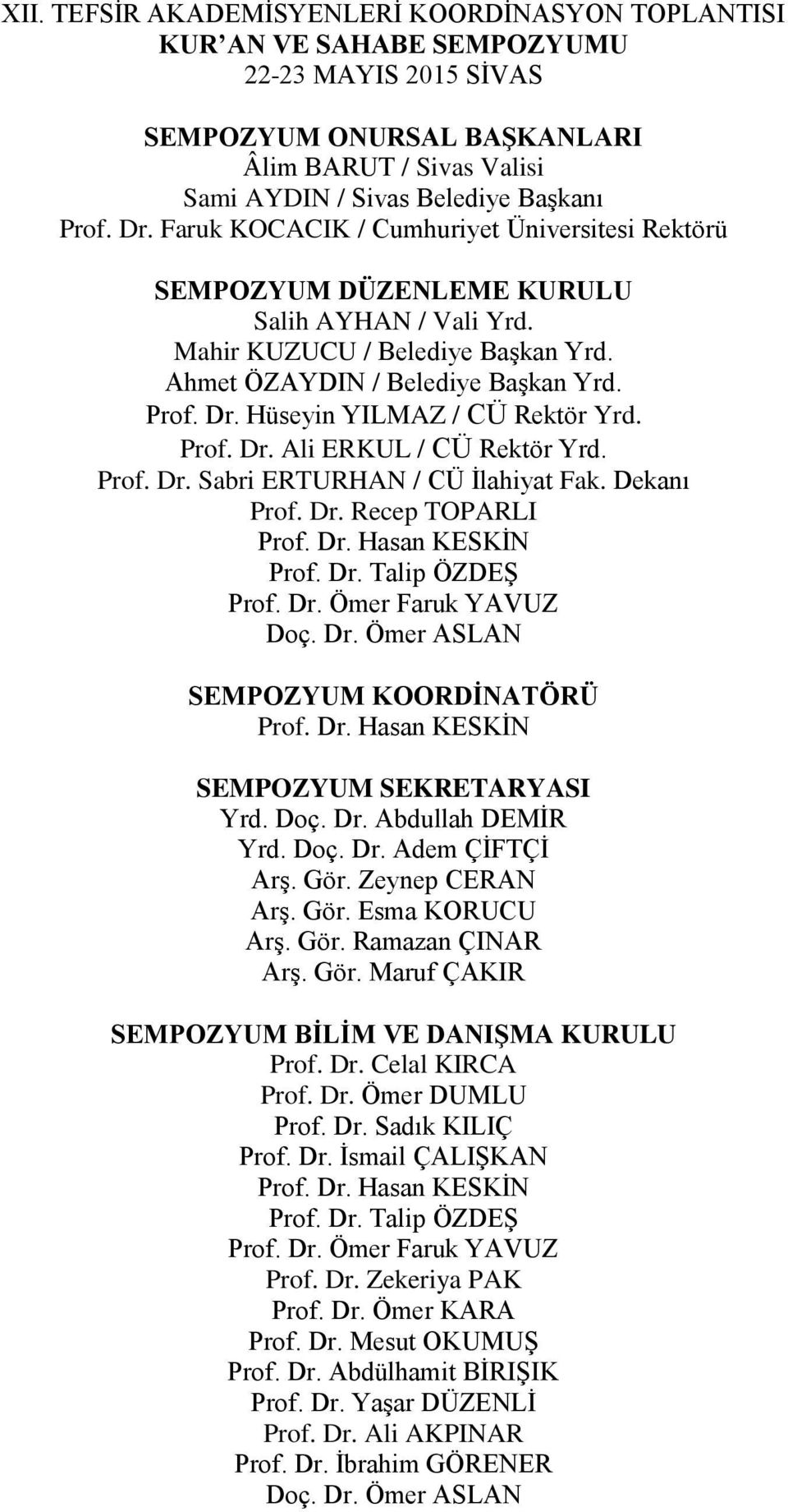 Hüseyin YILMAZ / CÜ Rektör Yrd. Prof. Dr. Ali ERKUL / CÜ Rektör Yrd. Prof. Dr. Sabri ERTURHAN / CÜ İlahiyat Dekanı Prof. Dr. Recep TOPARLI Prof. Dr. Hasan KESKİN Prof. Dr. Talip ÖZDEŞ Prof. Dr. Ömer Faruk YAVUZ Doç.