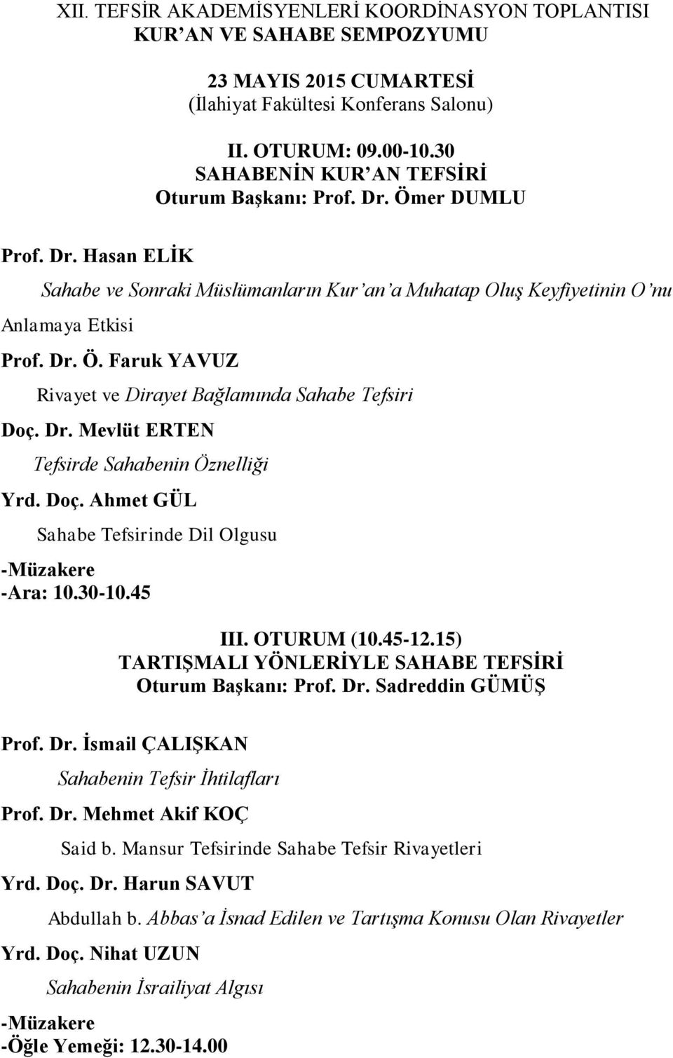 Dr. Mevlüt ERTEN Tefsirde Sahabenin Öznelliği Yrd. Doç. Ahmet GÜL Sahabe Tefsirinde Dil Olgusu -Müzakere -Ara: 10.30-10.45 III. OTURUM (10.45-12.