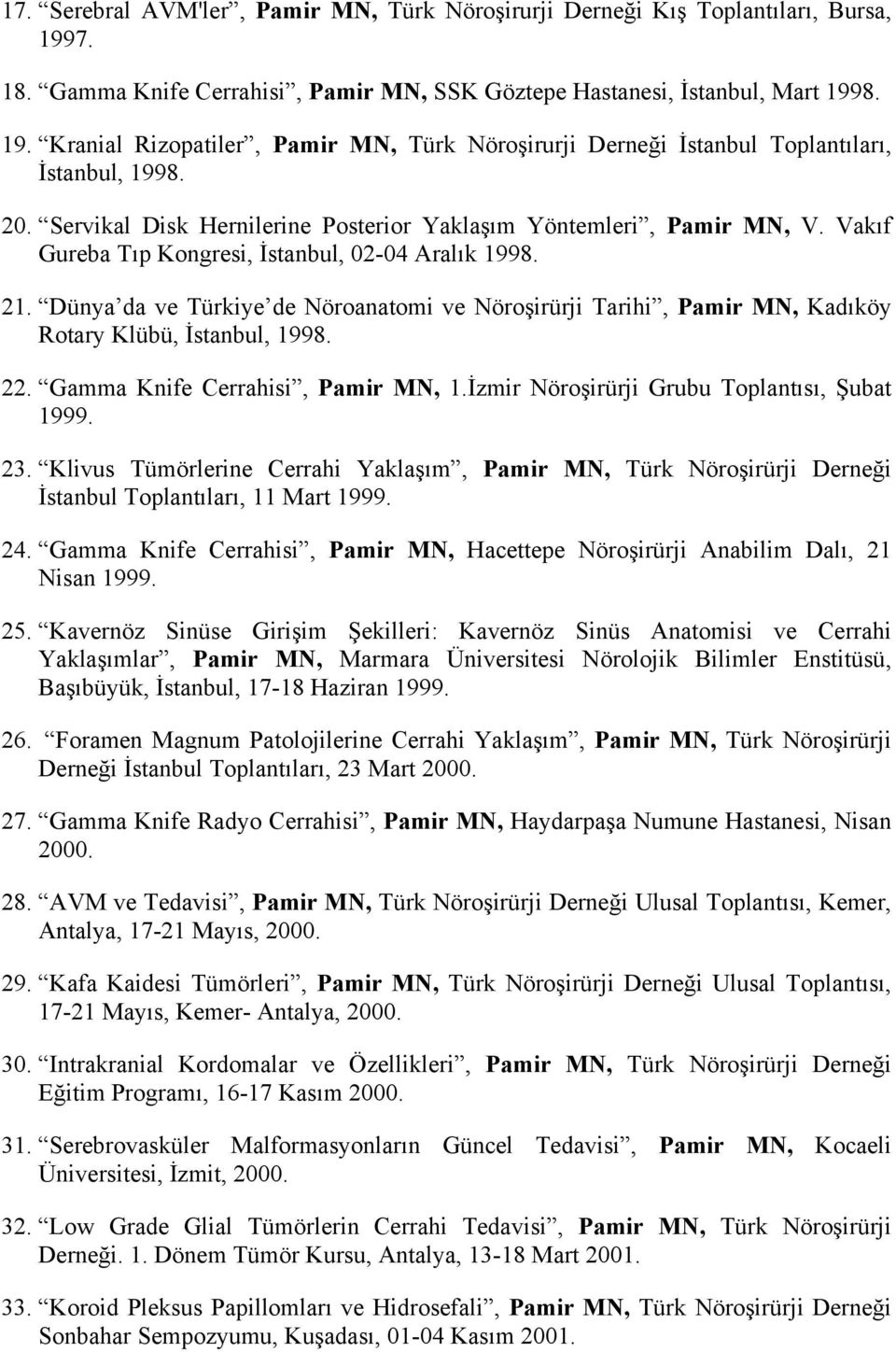 Dünya da ve Türkiye de Nöroanatomi ve Nöroşirürji Tarihi, Pamir MN, Kadıköy Rotary Klübü, İstanbul, 1998. 22. Gamma Knife Cerrahisi, Pamir MN, 1.İzmir Nöroşirürji Grubu Toplantısı, Şubat 1999. 23.