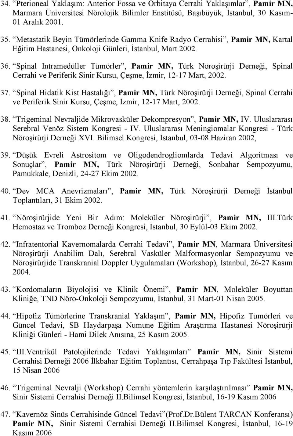 Spinal Intramedüller Tümörler, Pamir MN, Türk Nöroşirürji Derneği, Spinal Cerrahi ve Periferik Sinir Kursu, Çeşme, İzmir, 12-17 Mart, 2002. 37.