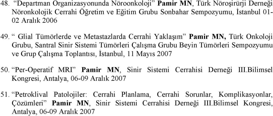 Glial Tümörlerde ve Metastazlarda Cerrahi Yaklaşım Pamir MN, Türk Onkoloji Grubu, Santral Sinir Sistemi Tümörleri Çalışma Grubu Beyin Tümörleri Sempozyumu ve Grup