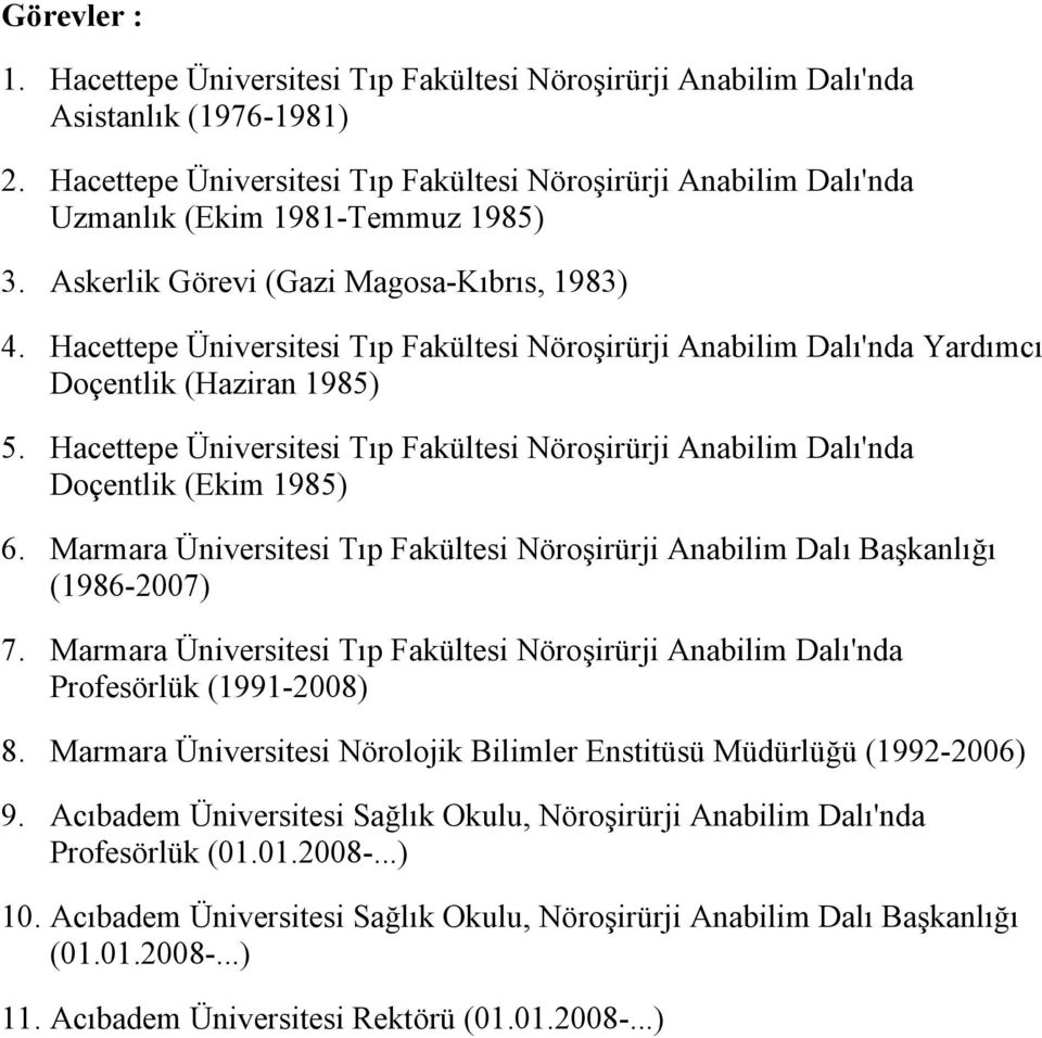 Hacettepe Üniversitesi Tıp Fakültesi Nöroşirürji Anabilim Dalı'nda Yardımcı Doçentlik (Haziran 1985) 5. Hacettepe Üniversitesi Tıp Fakültesi Nöroşirürji Anabilim Dalı'nda Doçentlik (Ekim 1985) 6.