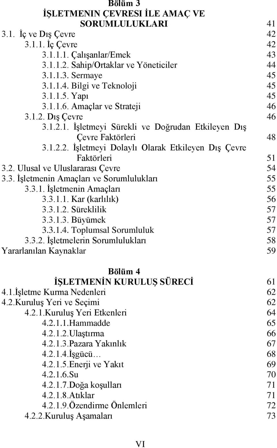 2. Ulusal ve Uluslararası Çevre 3.3. İşletmenin Amaçları ve Sorumlulukları 3.3.1. İşletmenin Amaçları 3.3.1.1. Kar (karlılık) 3.3.1.2. Süreklilik 3.3.1.3. Büyümek 3.3.1.4. Toplumsal Sorumluluk 3.3.2. İşletmelerin Sorumlulukları Bölüm 4 İŞLETMENİN KURULUŞ SÜRECİ 4.