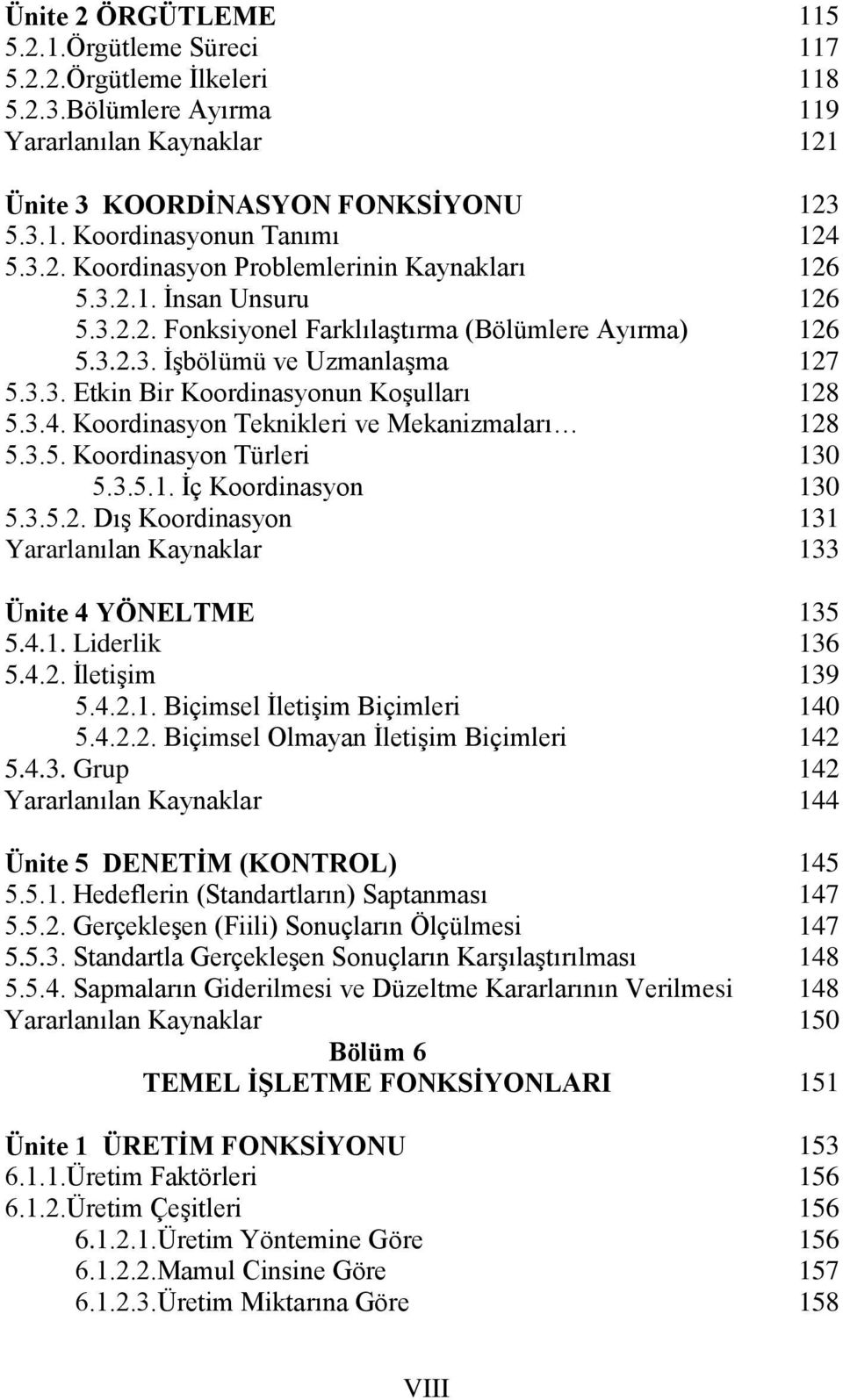 3.5.1. İç Koordinasyon 5.3.5.2. Dış Koordinasyon Ünite 4 YÖNELTME 5.4.1. Liderlik 5.4.2. İletişim 5.4.2.1. Biçimsel İletişim Biçimleri 5.4.2.2. Biçimsel Olmayan İletişim Biçimleri 5.4.3. Grup Ünite 5 DENETİM (KONTROL) 5.