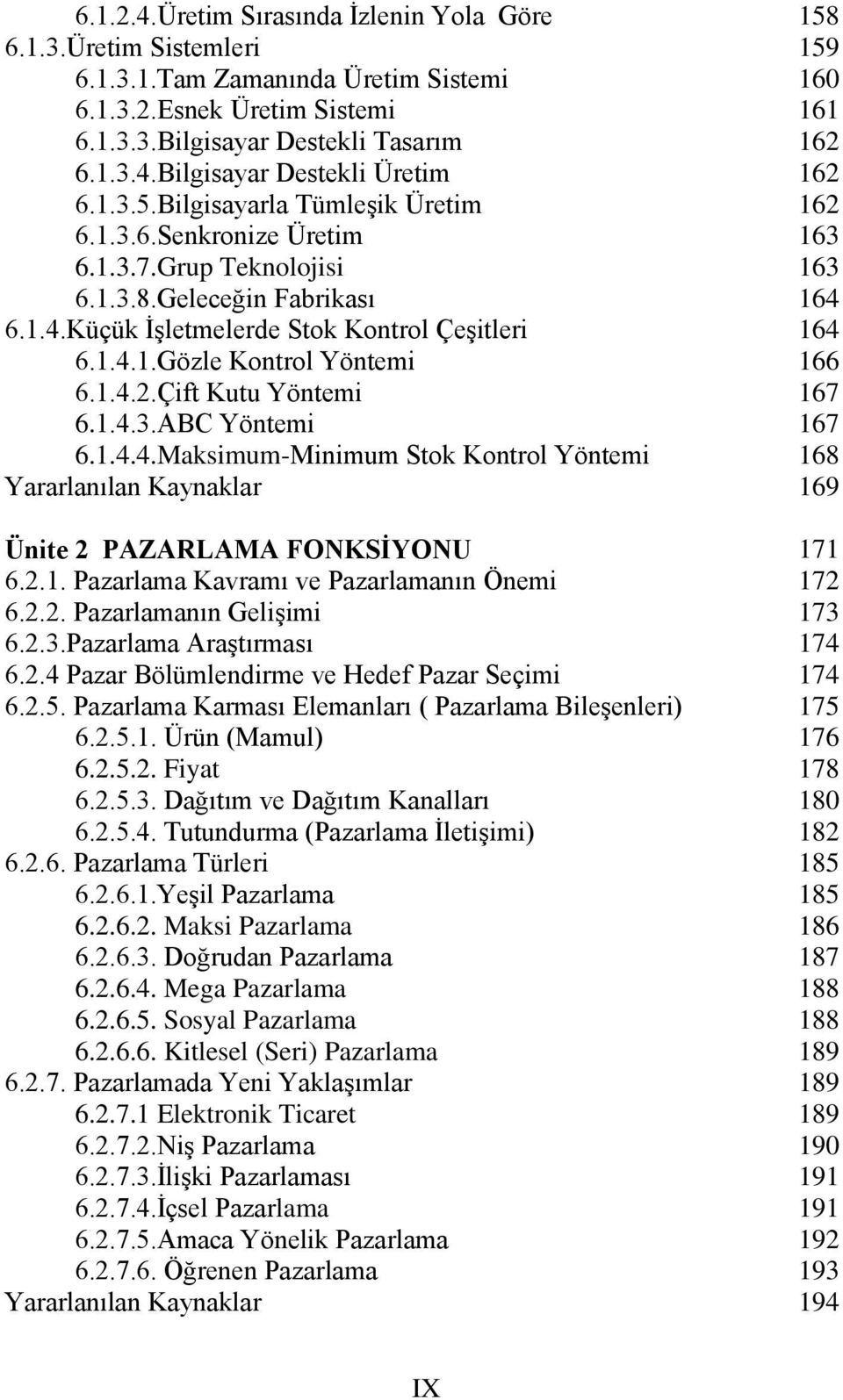 Çift Kutu Yöntemi 6.1.4.3.ABC Yöntemi 6.1.4.4.Maksimum-Minimum Stok Kontrol Yöntemi Ünite 2 PAZARLAMA FONKSİYONU 6.2.1. Pazarlama Kavramı ve Pazarlamanın Önemi 6.2.2. Pazarlamanın Gelişimi 6.2.3.Pazarlama Araştırması 6.