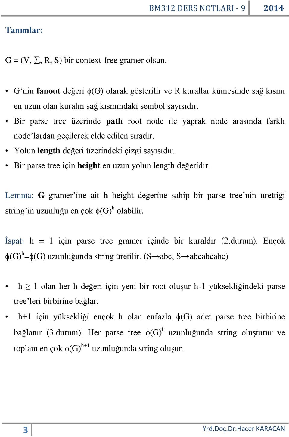 Bir parse tree için height en uzun yolun length değeridir. Lemma: G gramer ine ait h height değerine sahip bir parse tree nin ürettiği string in uzunluğu en çok (G) h olabilir.